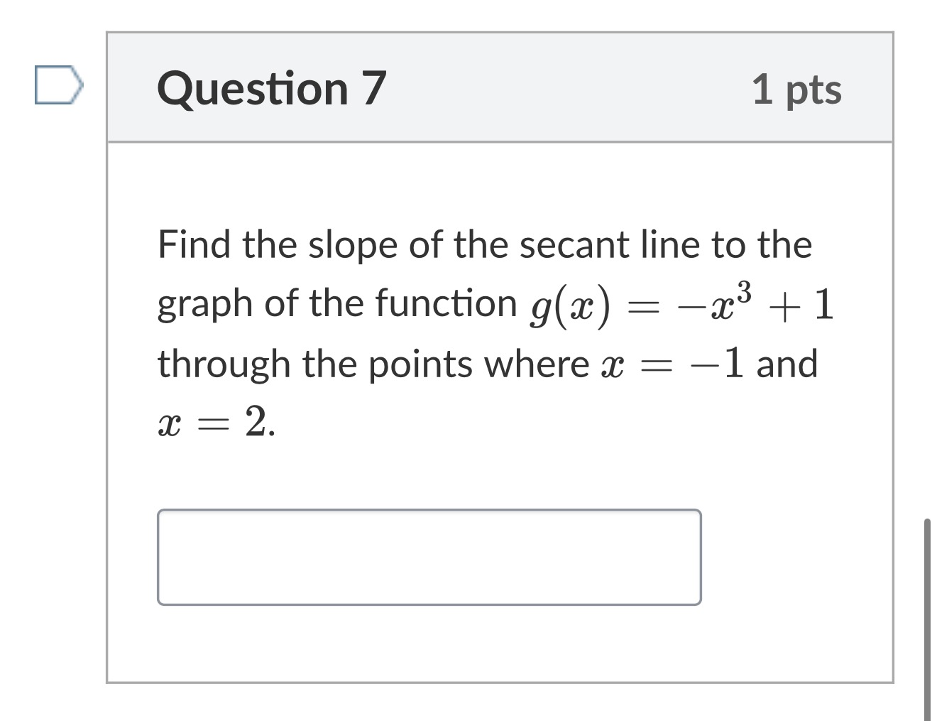 Pretest Q7: Find the slope of the secant line to g(x) = -x^3 + 1 through x = -1 and x = 2